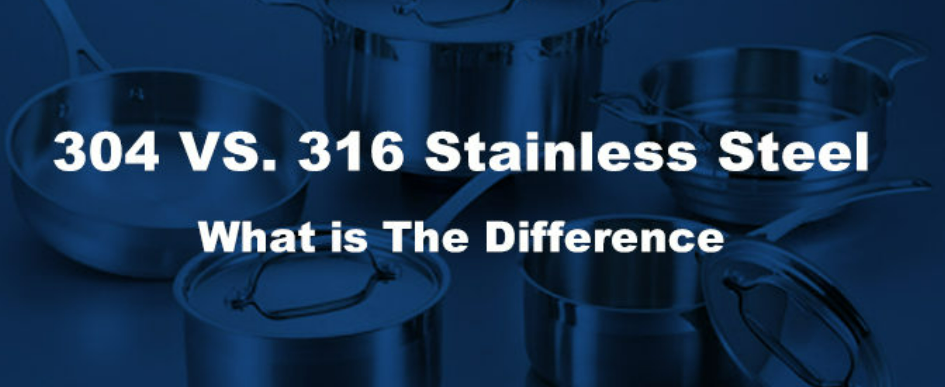 304 Vs 316 Stainless Steel, What Is The Difference?